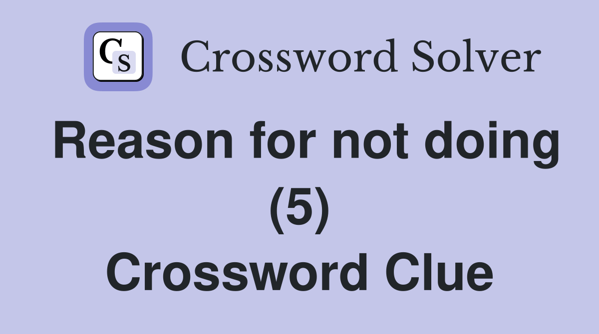 Reason for not doing (5) Crossword Clue Answers Crossword Solver